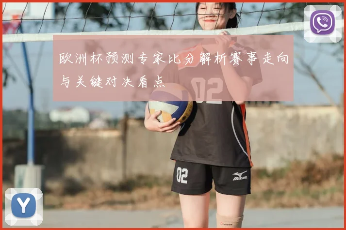 欧洲杯预测专家比分解析赛事走向与关键对决看点